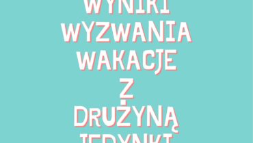 Wyniki wyzwania “Wakacje z Drużyną Jedynki”